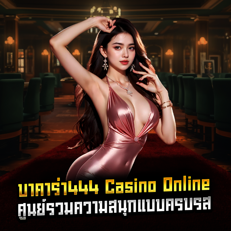 บาคาร่า444 casino online ศูนย์รวมความสนุกแบบครบรส
